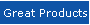 Great Products
